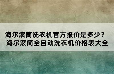 海尔滚筒洗衣机官方报价是多少？ 海尔滚筒全自动洗衣机价格表大全